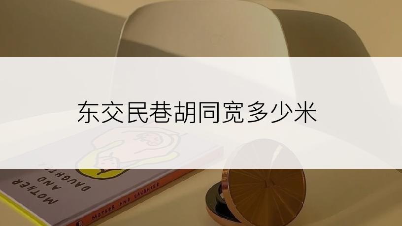 东交民巷胡同宽多少米