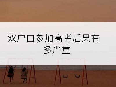 双户口参加高考后果有多严重