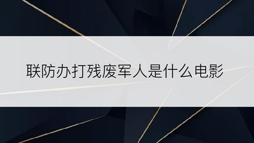 联防办打残废军人是什么电影