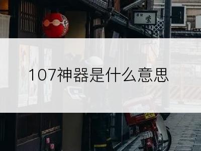 107神器是什么意思