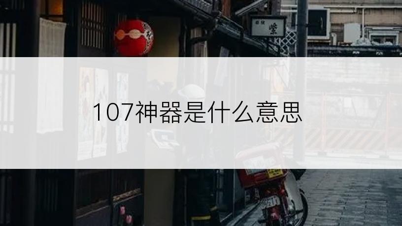 107神器是什么意思