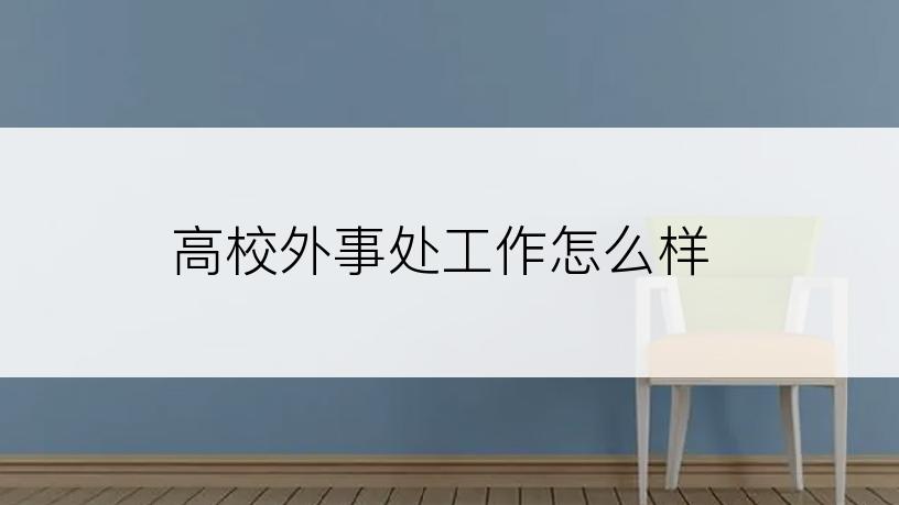 高校外事处工作怎么样