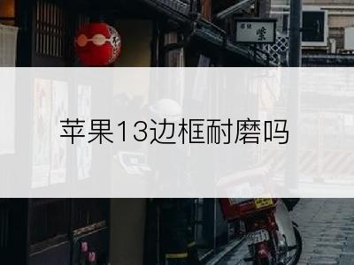 苹果13边框耐磨吗