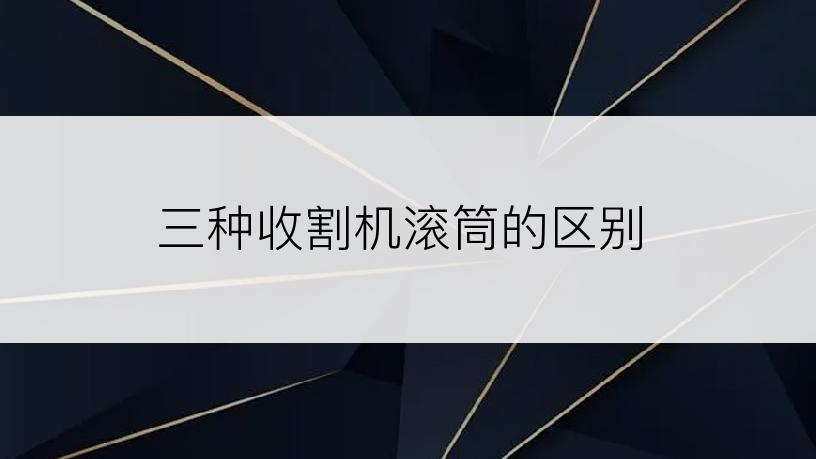 三种收割机滚筒的区别