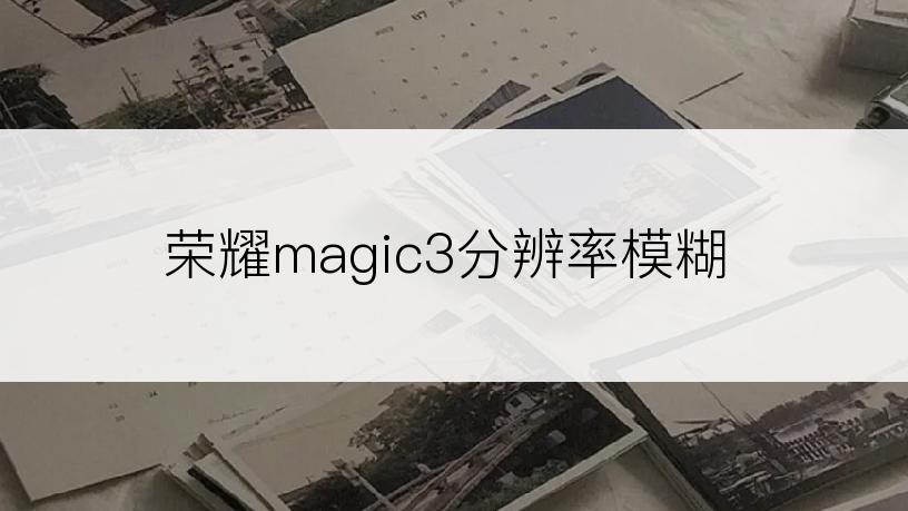 荣耀magic3分辨率模糊