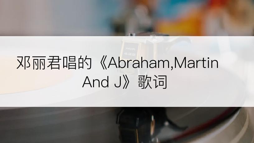 邓丽君唱的《Abraham,Martin And J》歌词