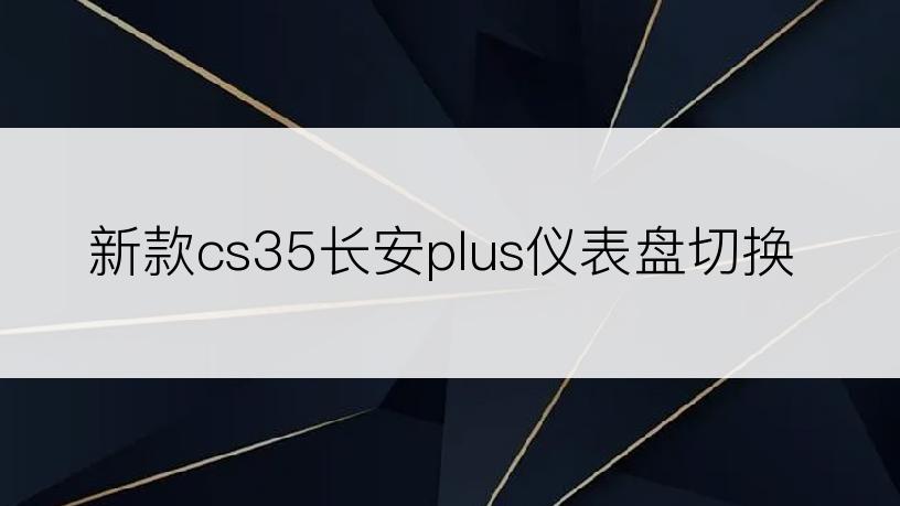 新款cs35长安plus仪表盘切换