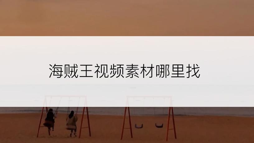 海贼王视频素材哪里找