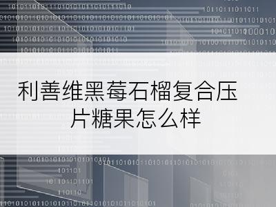 利善维黑莓石榴复合压片糖果怎么样