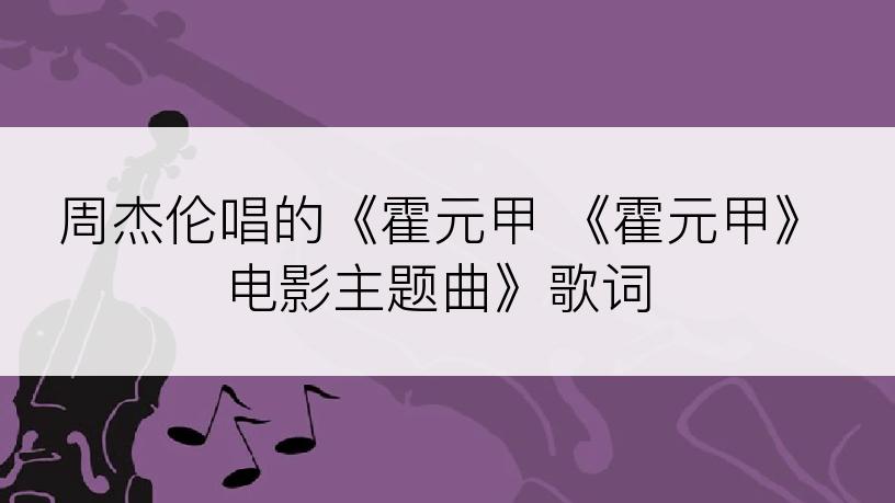 周杰伦唱的《霍元甲 《霍元甲》电影主题曲》歌词