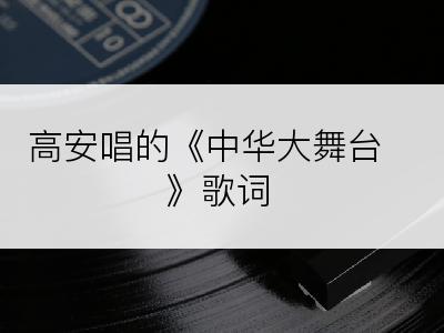 高安唱的《中华大舞台》歌词