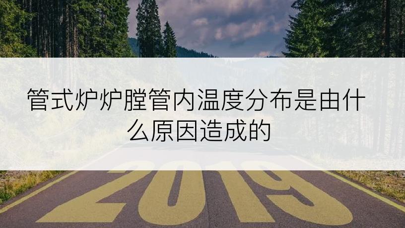 管式炉炉膛管内温度分布是由什么原因造成的