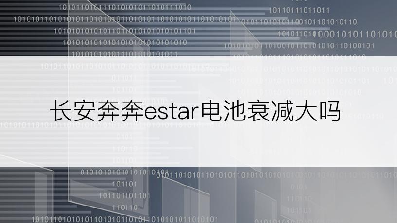 长安奔奔estar电池衰减大吗