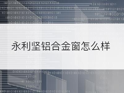 永利坚铝合金窗怎么样