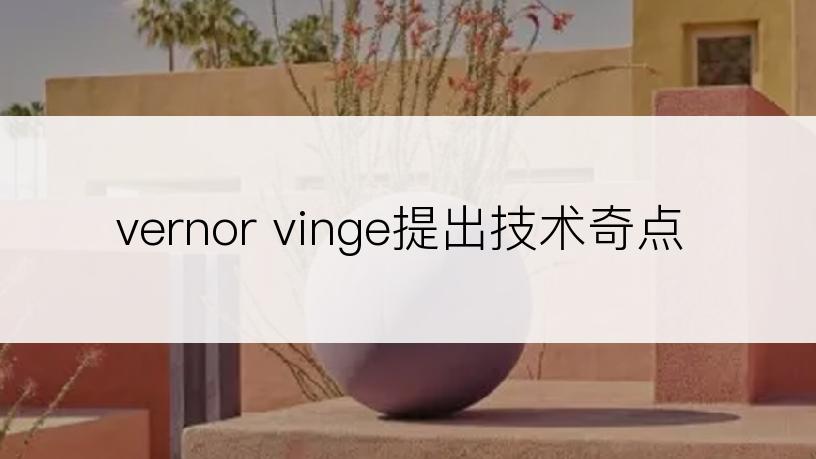 vernor vinge提出技术奇点