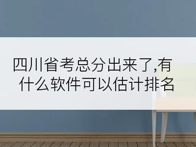 四川省考总分出来了,有什么软件可以估计排名