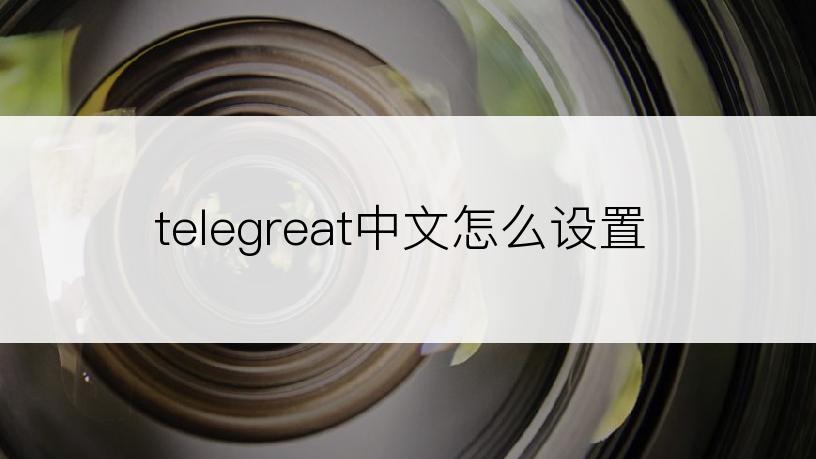 telegreat中文怎么设置