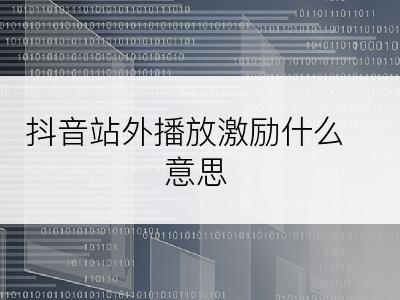 抖音站外播放激励什么意思