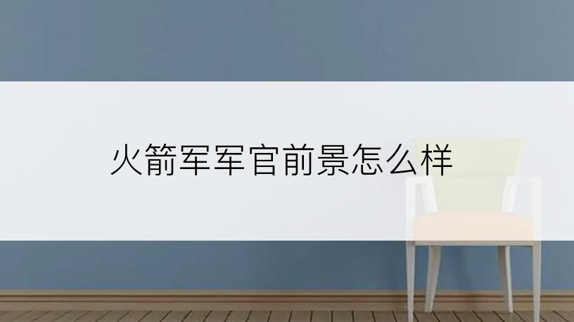 火箭军军官前景怎么样