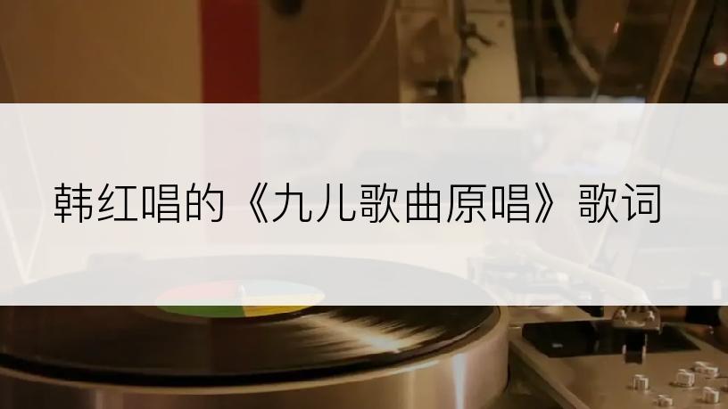 韩红唱的《九儿歌曲原唱》歌词