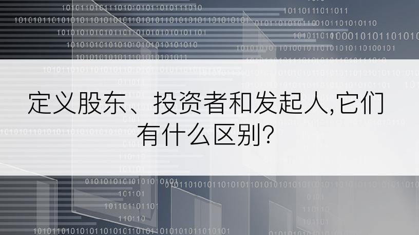 定义股东、投资者和发起人,它们有什么区别?