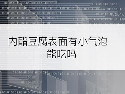 内酯豆腐表面有小气泡能吃吗