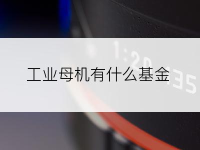 工业母机有什么基金