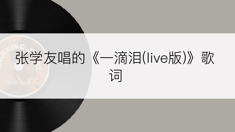 张学友唱的《一滴泪(live版)》歌词