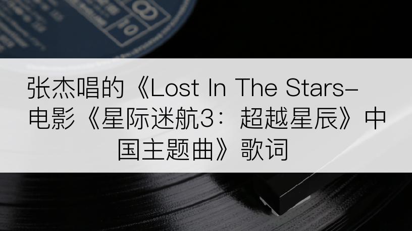 张杰唱的《Lost In The Stars-电影《星际迷航3：超越星辰》中国主题曲》歌词