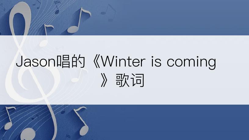 Jason唱的《Winter is coming》歌词