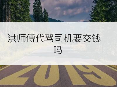 洪师傅代驾司机要交钱吗