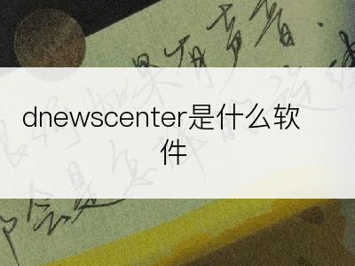 dnewscenter是什么软件