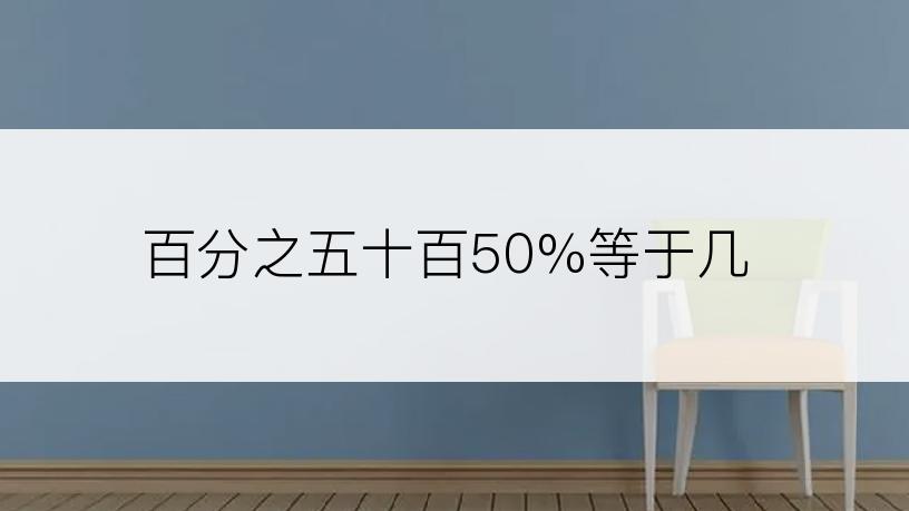 百分之五十百50%等于几