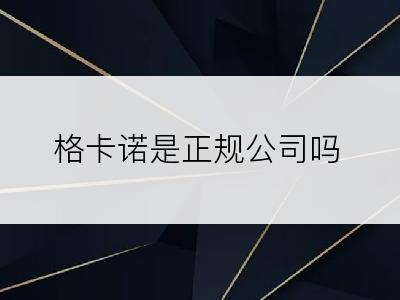 格卡诺是正规公司吗