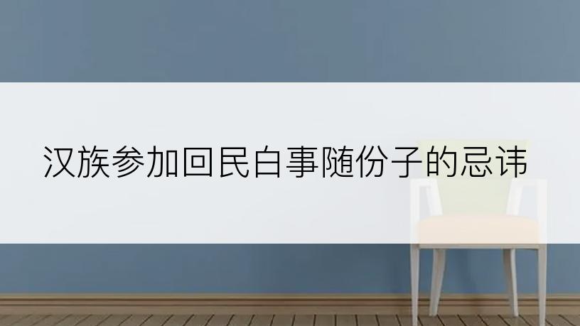 汉族参加回民白事随份子的忌讳