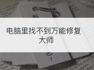 电脑里找不到万能修复大师