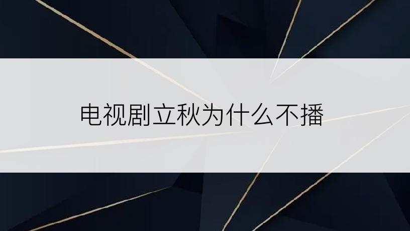 电视剧立秋为什么不播