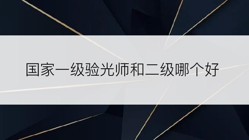 国家一级验光师和二级哪个好