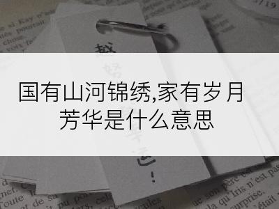 国有山河锦绣,家有岁月芳华是什么意思