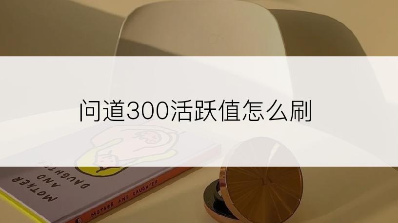 问道300活跃值怎么刷