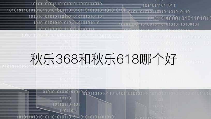 秋乐368和秋乐618哪个好