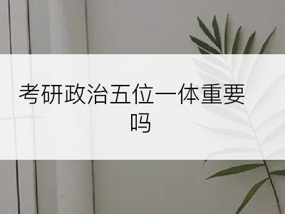 考研政治五位一体重要吗