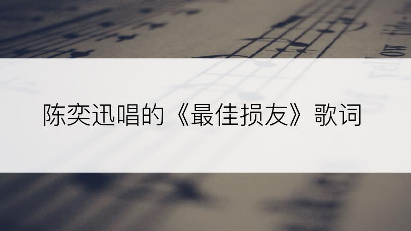 陈奕迅唱的《最佳损友》歌词