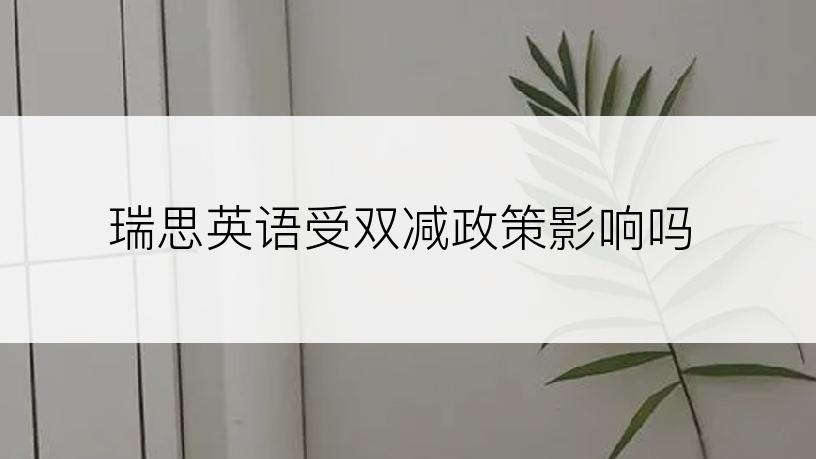 瑞思英语受双减政策影响吗