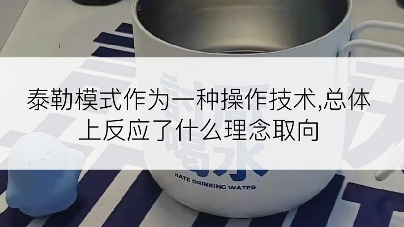 泰勒模式作为一种操作技术,总体上反应了什么理念取向