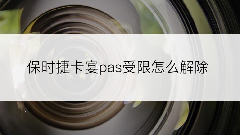 保时捷卡宴pas受限怎么解除