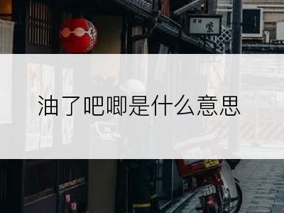 油了吧唧是什么意思