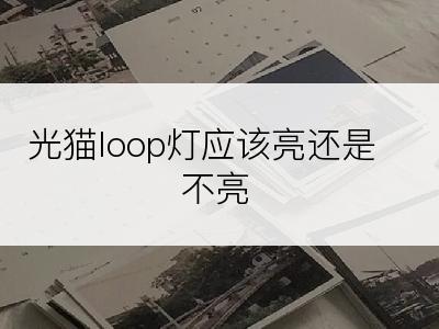 光猫loop灯应该亮还是不亮