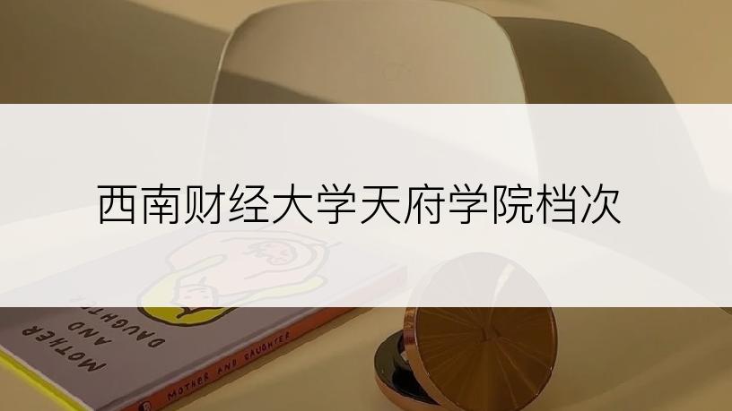 西南财经大学天府学院档次