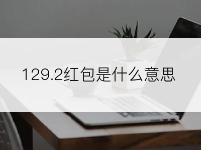 129.2红包是什么意思